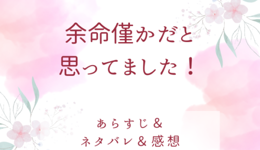 「余命僅かだと思ってました！」のあらすじ〜最終回結末まで・ネタバレ・感想