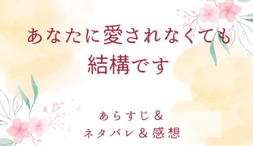 「あなたに愛されなくても結構です」のあらすじ〜最終回結末まで・ネタバレ・感想