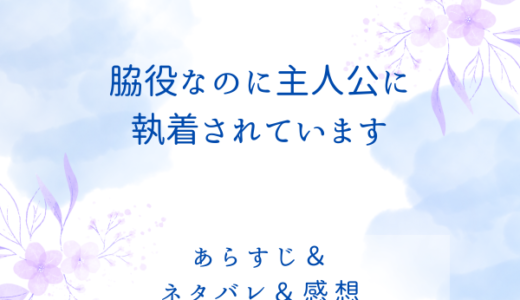 「脇役なのに主人公に執着されています」のあらすじ〜最終回結末まで・ネタバレ・感想