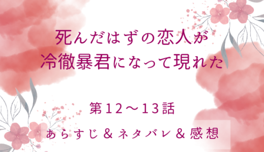 「死んだはずの恋人が冷徹暴君になって現れた」12〜13話・招かれざる客