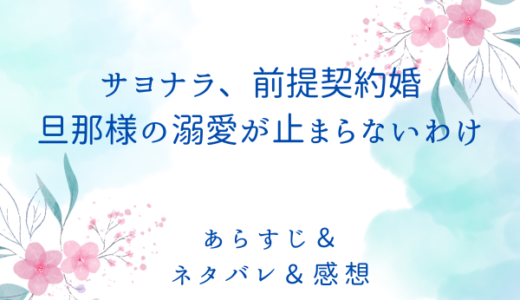 「サヨナラ前提契約婚、旦那の溺愛が止まらないわけ」のあらすじ〜最終回結末まで・ネタバレ・感想