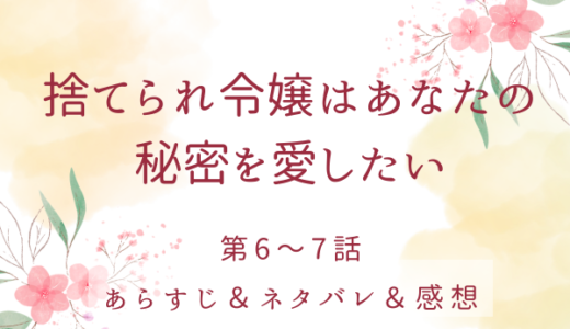 「捨てられ令嬢はあなたの秘密を愛したい」6〜7話・放っておけないわ